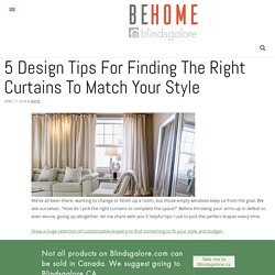 5 Design Tips For Finding The Right Curtains To Match Your Style - Blindsgalore Blog