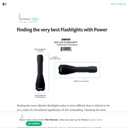 Finding the very best Flashlights with Power – Tim Farmer – Medium