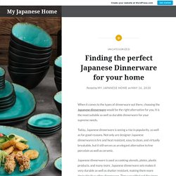 Finding the perfect Japanese Dinnerware for your home