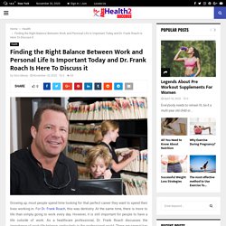Finding the Right Balance Between Work and Personal Life Is Important Today and Dr. Frank Roach Is Here To Discuss it - Abcs Health 2 Success