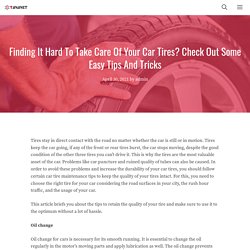 Finding It Hard To Take Care Of Your Car Tires? Check Out Some Easy Tips And Tricks