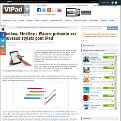 Bamboo, Fineline : Wacom présente ses nouveaux stylets pout iPad
