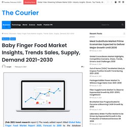 Baby Finger Food Market Insights, Trends Sales, Supply, Demand 2021-2030 – The Courier