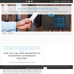 How You Can Take Advantage Of Fingerprint Attendance Machine? - isecuritysystem.over-blog.com
