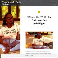 What’s the F* #5 : En finir avec les privilèges – Vu de là-bas by Fania Makaya