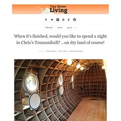 When it’s finished, would you like to spend a night in Chris’s Tsumaniball? …on dry land of course!