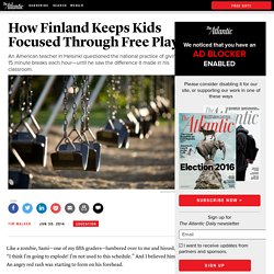 How Finland Keeps Kids Focused Through Free Play - Tim Walker