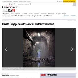 Onkalo : voyage dans le tombeau nucléaire finlandais