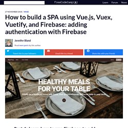 How to build a SPA using Vue.js, Vuex, Vuetify, and Firebase: adding authentication with Firebase