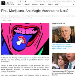 First, Marijuana. Are Magic Mushrooms Next?