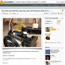 Your first real robot the easy way, learn all the basics while at it :)