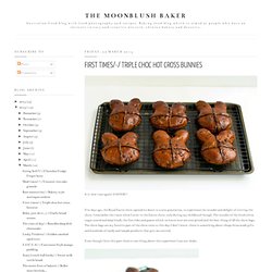 The moonblush Baker: First times/-/ Triple choc hot cross bunnies