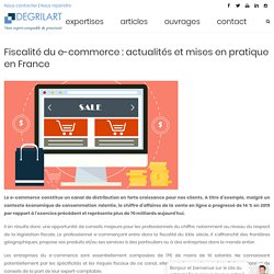 Fiscalité du e-commerce : actualités et mises en pratique en France – Cabinet DEGRILART