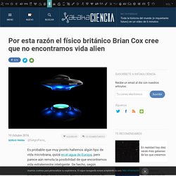 Por esta razón el físico británico Brian Cox cree que no encontramos vida alien