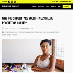 Why You Should Take Your Fitness Media Production Online?