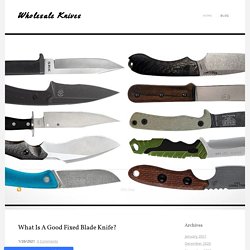 What Is A Good Fixed Blade Knife? - Wholesale Knives