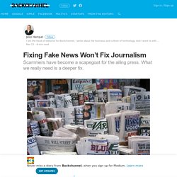 Fixing Fake News Won’t Fix Journalism – Backchannel