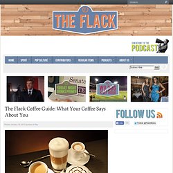 The Flack Coffee Guide: What Your Coffee Says About You