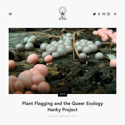 Plant Flagging and the Queer Ecology Hanky Project — Lady Science