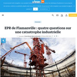 EPR de Flamanville : quatre questions sur une catastrophe industrielle
