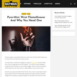 Pyro-Mini: Wrist Flamethrower And Why You Need One - Batman Factor