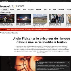 Alain Fleischer le bricoleur de l'image dévoile une série inédite à Toulon