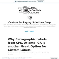 Why Flexographic Labels from CPS, Atlanta, GA is another Great Option for Custom Labels – Custom Packaging Solutions Corp