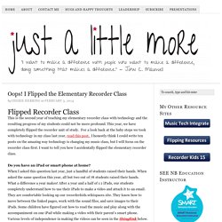 Oops! I Flipped the Elementary Recorder Class · just a little more