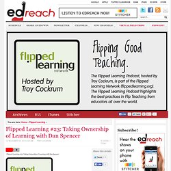 Flipped Learning #23: Taking Ownership of Learning with Dan Spencer