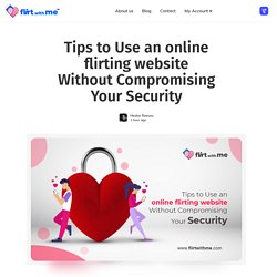 Tips to Use an online flirting website Without Compromising Your Security