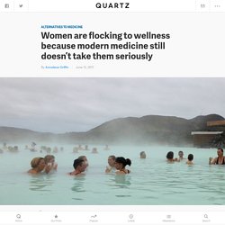 Women are flocking to wellness because traditional medicine still doesn't take them seriously — Quartz
