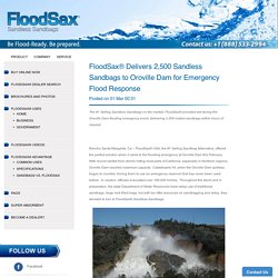 FloodSax® Delivers 2,500 Sandless Sandbags to Oroville Dam for Emergen – FloodSax Americas