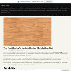 Vinyl Plank Flooring Vs. Laminate Flooring- Who to Put Your Dibs?