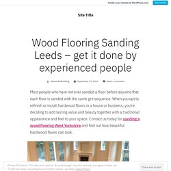 Wood Flooring Sanding Leeds – get it done by experienced people – Site Title