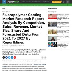 Fluoropolymer Coating Market Research Report Analysis By Competition, Sales, Revenue, Market Size, Share And Forecasted Data From 2021 To 2027 By ReportMines