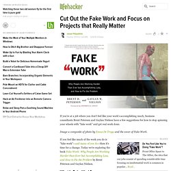 Cut Out the Fake Work and Focus on Projects that Really Matter