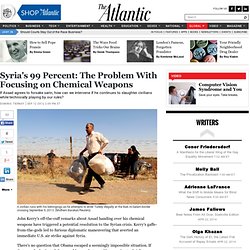 Syria's 99 Percent: The Problem With Focusing on Chemical Weapons - Dominic Tierney