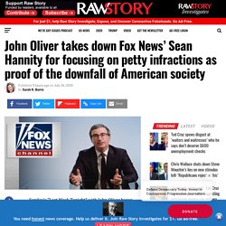 John Oliver takes down Fox News’ Sean Hannity for focusing on petty infractions as proof of the downfall of American society