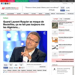 Algérie FocusQuand Laurent Ruquier se moque de Bouteflika, ça ne fait pas toujours rire les Algériens...