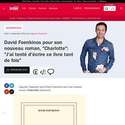 David Foenkinos pour son nouveau roman, "Charlotte": "J'ai tenté d'écrire ce livre tant de fois" du 01 septembre 2014 - France Inter