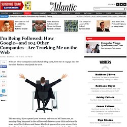 I'm Being Followed: How Google—and 104 Other Companies—Are Tracking Me on the Web - Alexis Madrigal - Technology