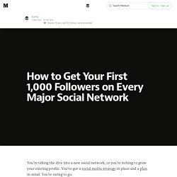 How to Get Your First 1,000 Followers on Every Major Social Network — Social Media Tips
