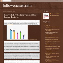 followersaustralia: Easy To Follow Cooking Tips and Ideas For Any Beginner
