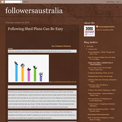 followersaustralia: Following Shed Plans Can Be Easy