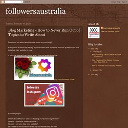 followersaustralia: Blog Marketing - How to Never Run Out of Topics to Write About