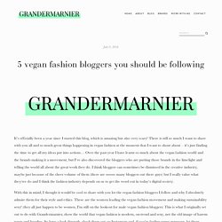 5 vegan fashion bloggers you should be following — GRANDERMARNIER