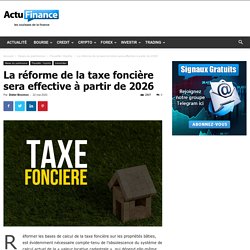 Taxe foncière : la réforme sera effective à partir de 2026 !
