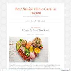 7 Foods To Boost Your Mood – Best Senior Home Care in Tucson