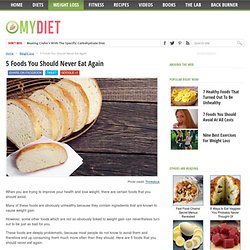 5 Foods You Should Never Eat Again - MyDiet.com