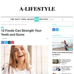 12 Foods Can Strength Your Teeth and Gums - A-Lifestyle